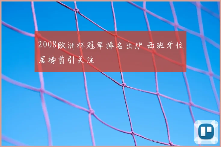 2008欧洲杯冠军排名出炉 西班牙位居榜首引关注