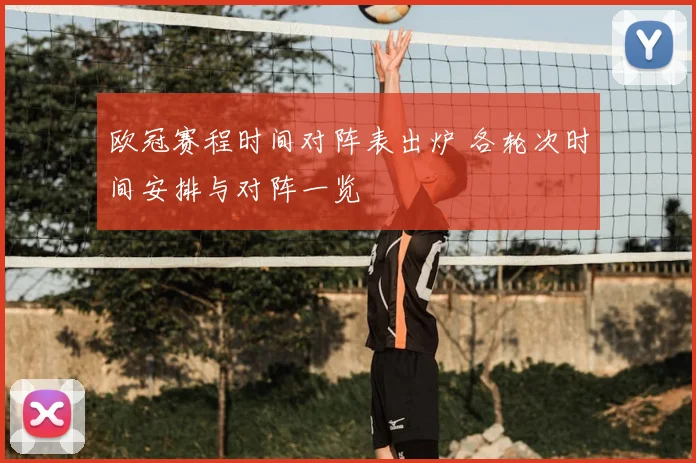 欧冠赛程时间对阵表出炉 各轮次时间安排与对阵一览