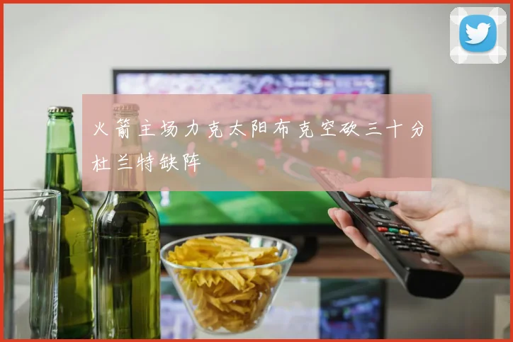 火箭主场力克太阳布克空砍三十分杜兰特缺阵