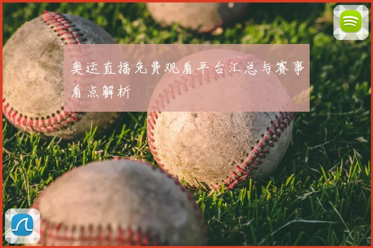 奥运直播免费观看平台汇总与赛事看点解析