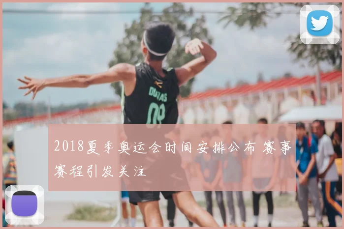 2018夏季奥运会时间安排公布 赛事赛程引发关注