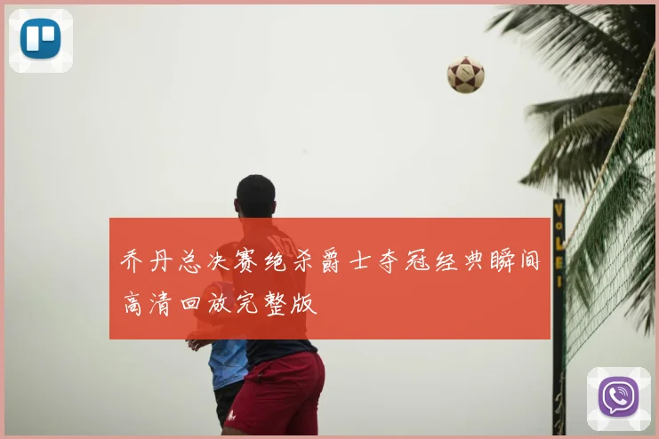 乔丹总决赛绝杀爵士夺冠经典瞬间高清回放完整版
