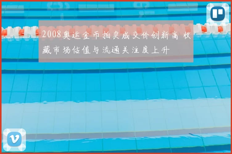 2008奥运金币拍卖成交价创新高 收藏市场估值与流通关注度上升