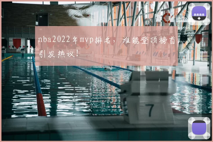 nba2022年mvp排名，谁能登顶榜首引发热议！