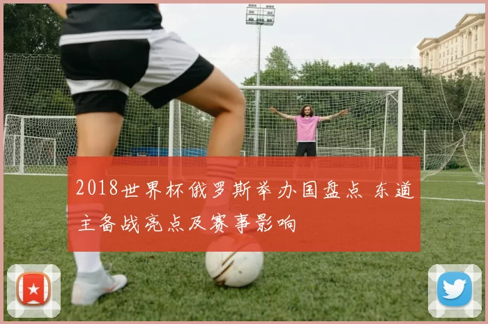 2018世界杯俄罗斯举办国盘点 东道主备战亮点及赛事影响