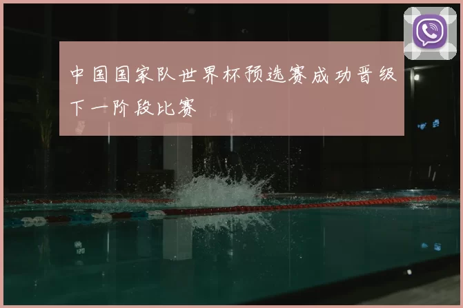 中国国家队世界杯预选赛成功晋级下一阶段比赛