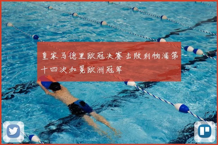 皇家马德里欧冠决赛击败利物浦第十四次加冕欧洲冠军